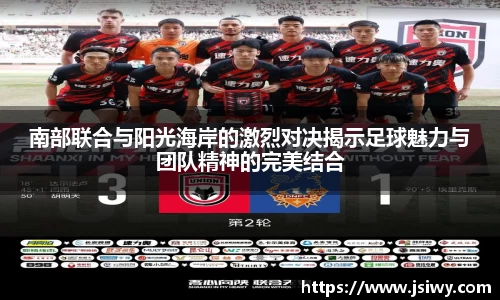 南部联合与阳光海岸的激烈对决揭示足球魅力与团队精神的完美结合