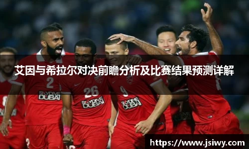 艾因与希拉尔对决前瞻分析及比赛结果预测详解