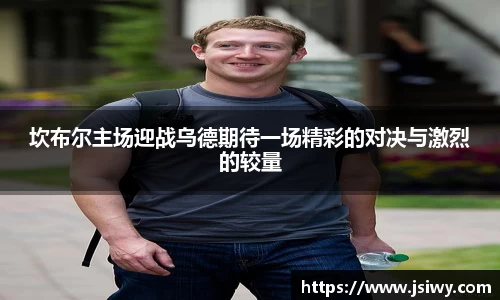 坎布尔主场迎战乌德期待一场精彩的对决与激烈的较量